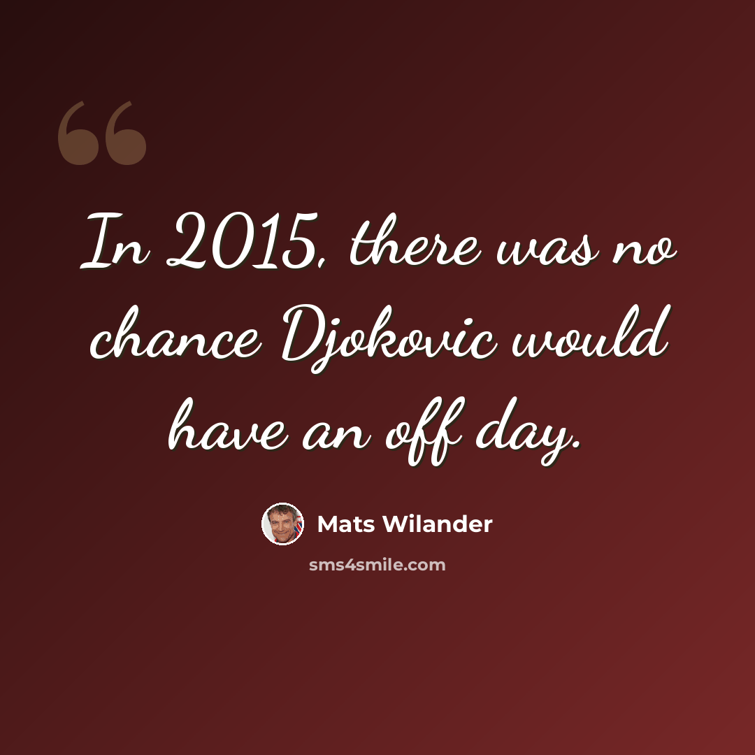 “In 2015, there was no chance Djokovic would have an off day.” quote by Mats Wilander