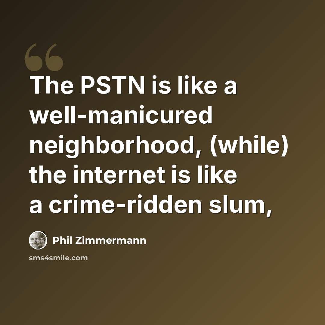 “The PSTN is like a well-manicured neighborhood, (while) the internet is like a crime-ridden slum,” quote by Phil Zimmermann