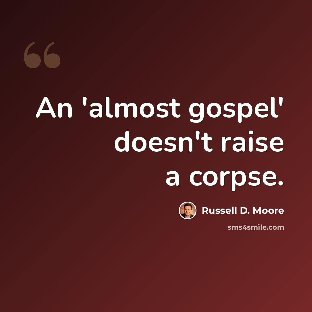“An 'almost gospel' doesn't raise a corpse.” quote by Russell D. Moore