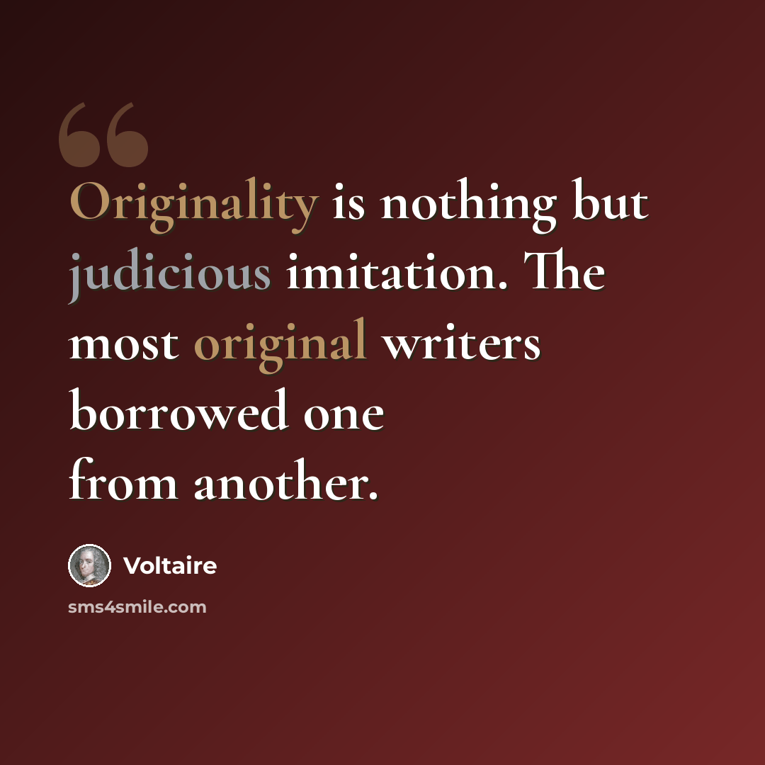 “Originality is nothing but judicious imitation. The most original writers borrowed one from another.” quote by Voltaire