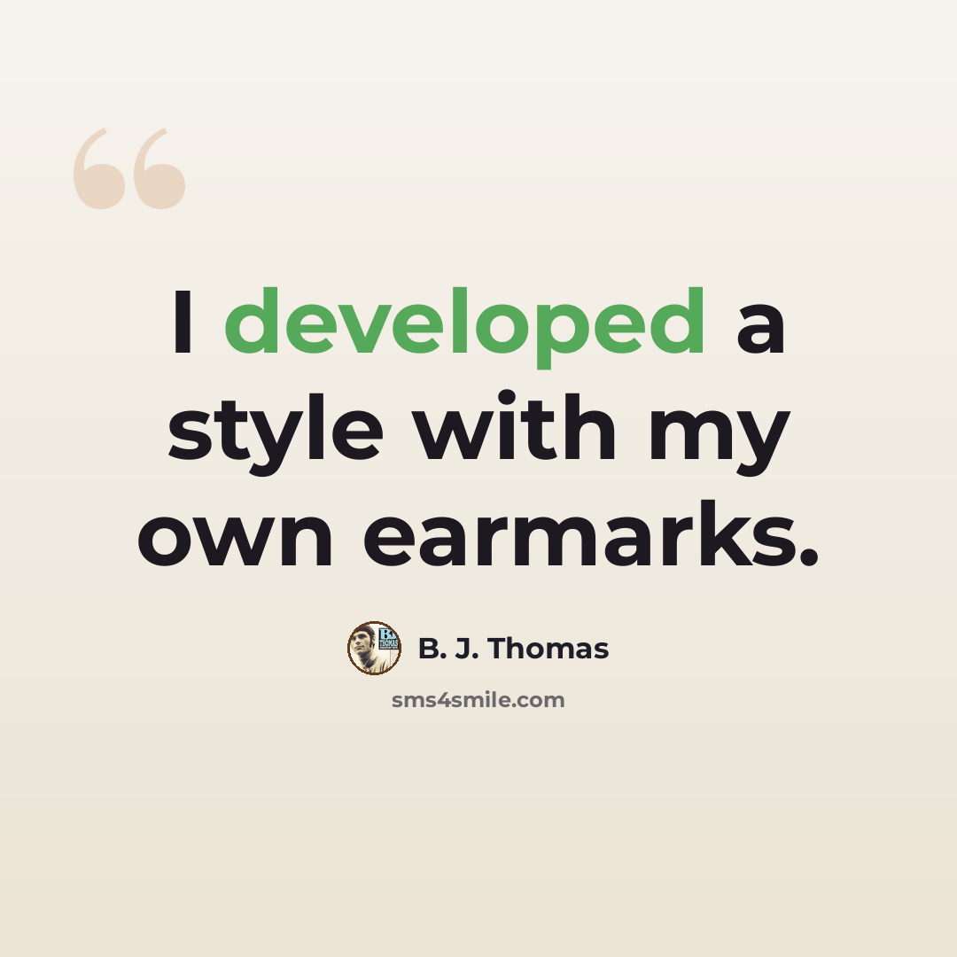 “I developed a style with my own earmarks.” quote by B. J. Thomas