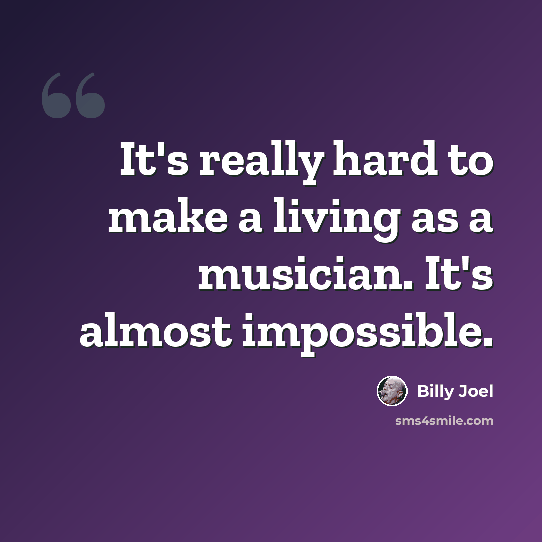 “It's really hard to make a living as a musician. It's almost impossible.” quote by Billy Joel