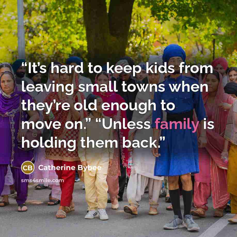 “It’s hard to keep kids from leaving small towns when they’re old enough to move on.” “Unless family is holding them back.” quote by Catherine Bybee