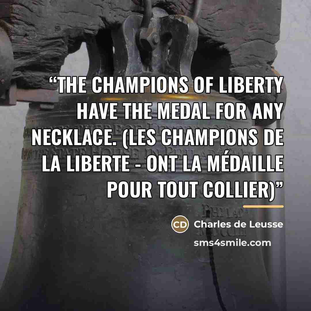 “The champions of liberty have the medal for any necklace. (Les champions de la liberte - Ont la médaille pour tout collier)” quote by Charles de Leusse