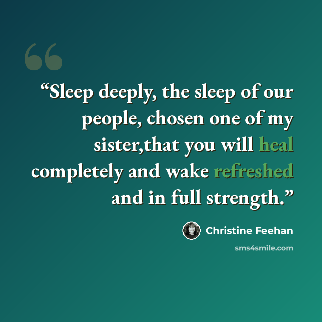 “Sleep deeply, the sleep of our people, chosen one of my sister,that you will heal completely and wake refreshed and in full strength.” quote by Christine Feehan