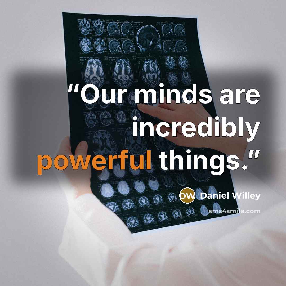 “Our minds are incredibly powerful things.” quote by Daniel Willey