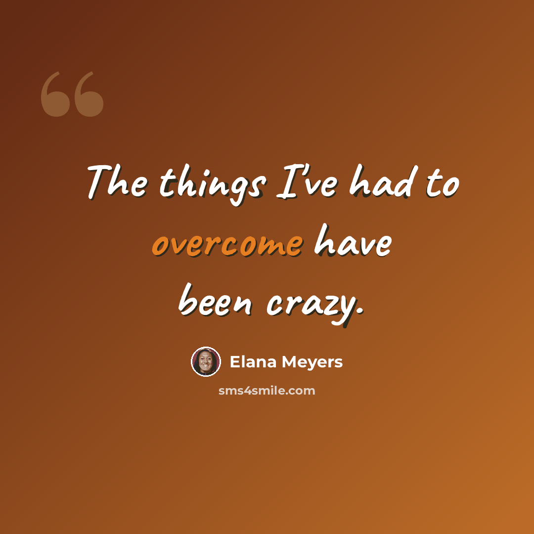 “The things I've had to overcome have been crazy.” quote by Elana Meyers