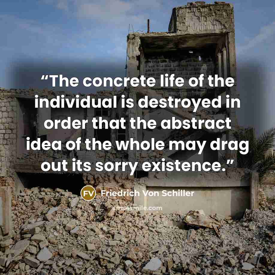 “The concrete life of the individual is destroyed in order that the abstract idea of the whole may drag out its sorry existence.” quote by Friedrich von Schiller