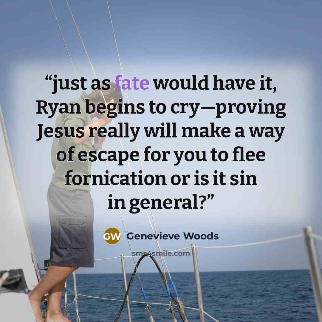 “just as fate would have it, Ryan begins to cry—proving Jesus really will make a way of escape for you to flee fornication or is it sin in general?” quote by Genevieve Woods