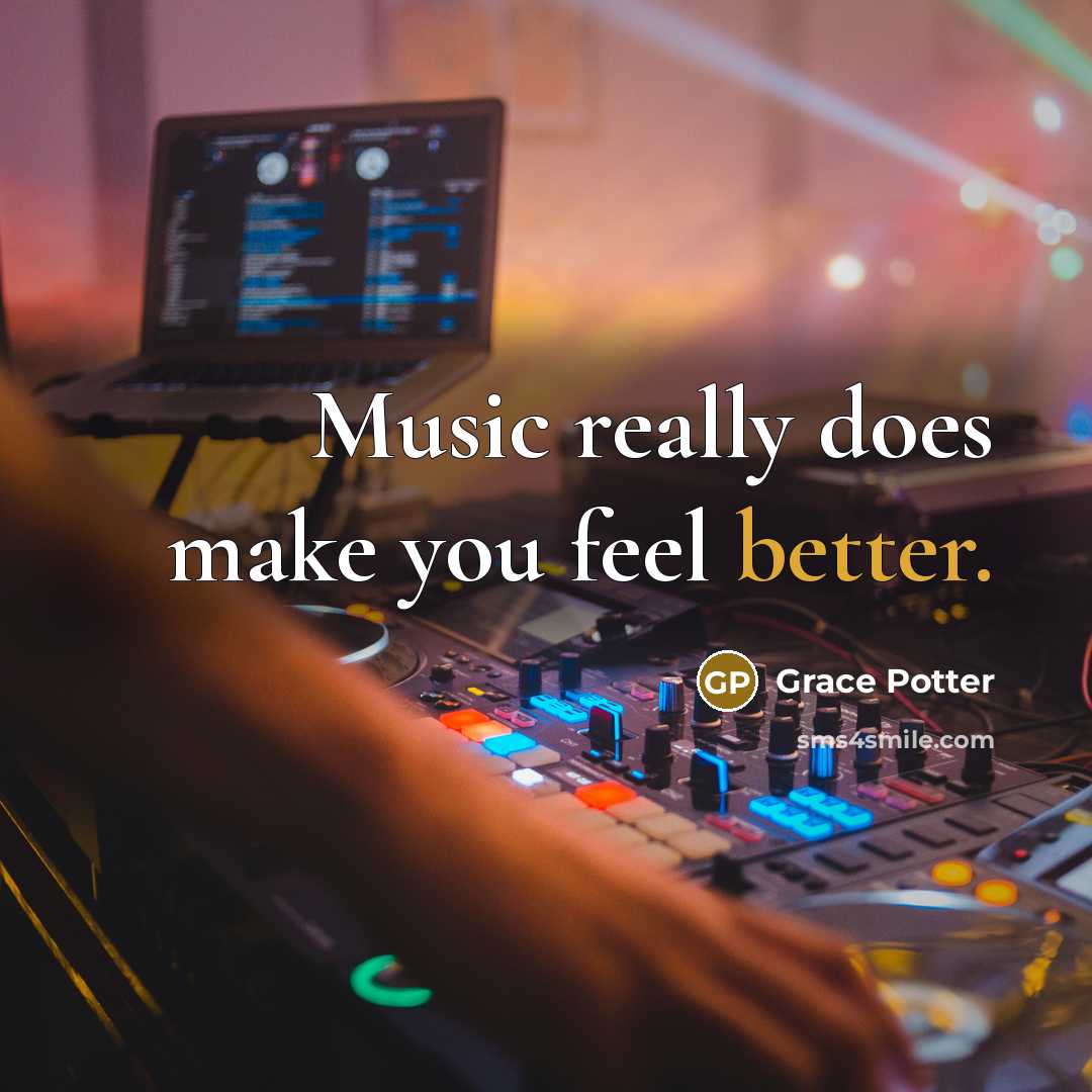 “Music really does make you feel better.” quote by Grace Potter