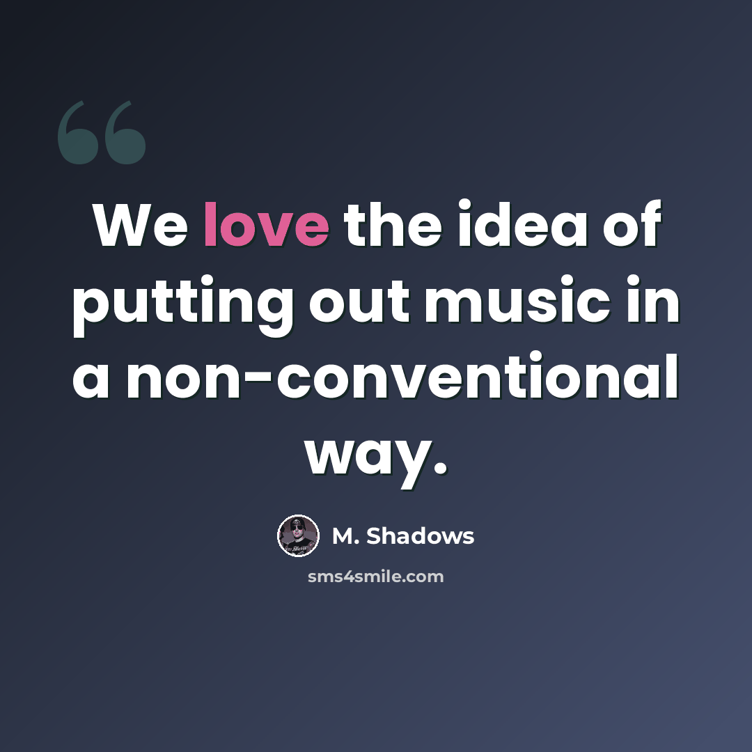 “We love the idea of putting out music in a non-conventional way.” quote by M. Shadows