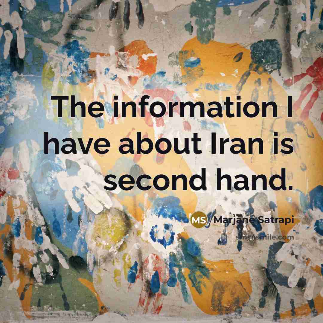 “The information I have about Iran is second hand.” quote by Marjane Satrapi