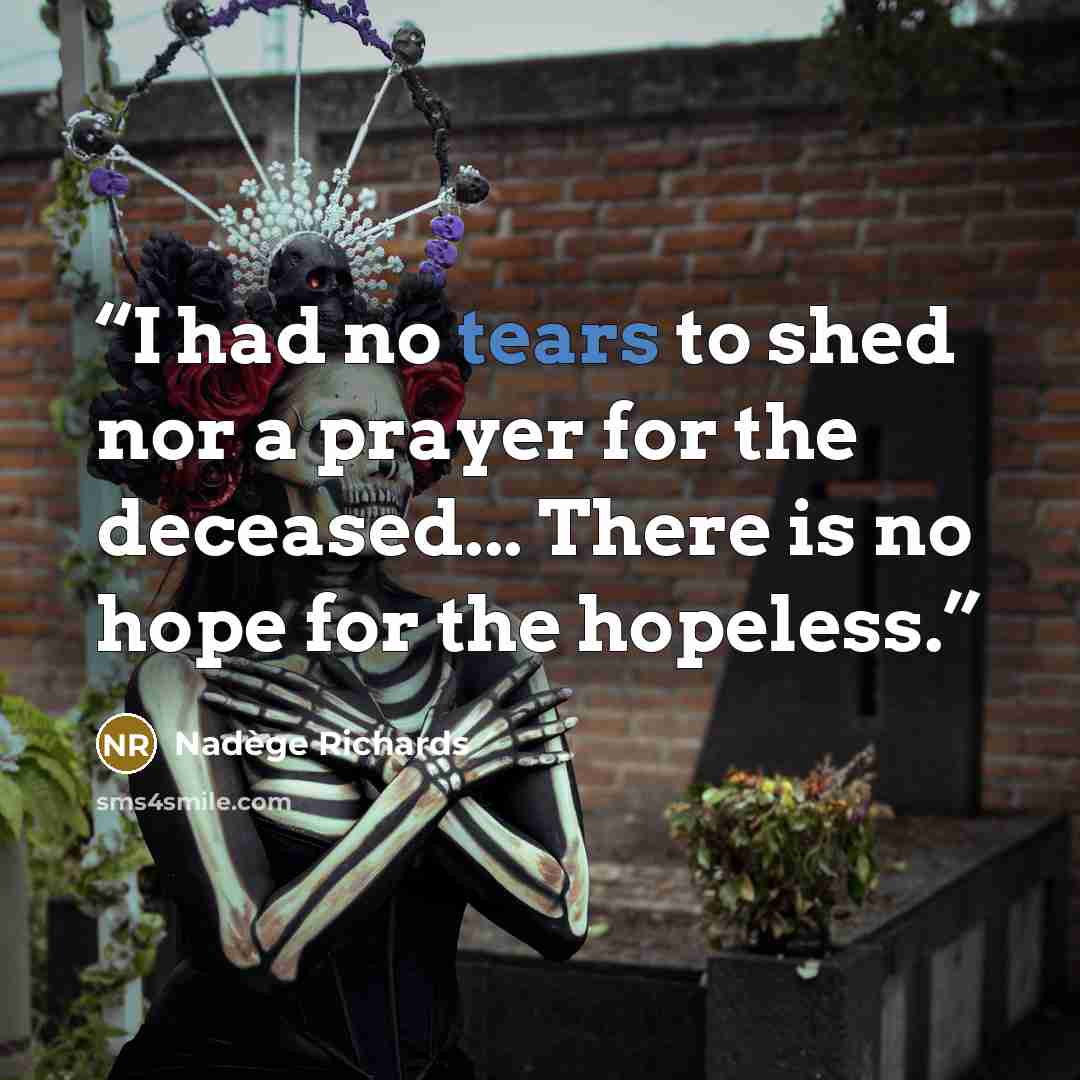 “I had no tears to shed nor a prayer for the deceased... There is no hope for the hopeless.” quote by Nadege Richards