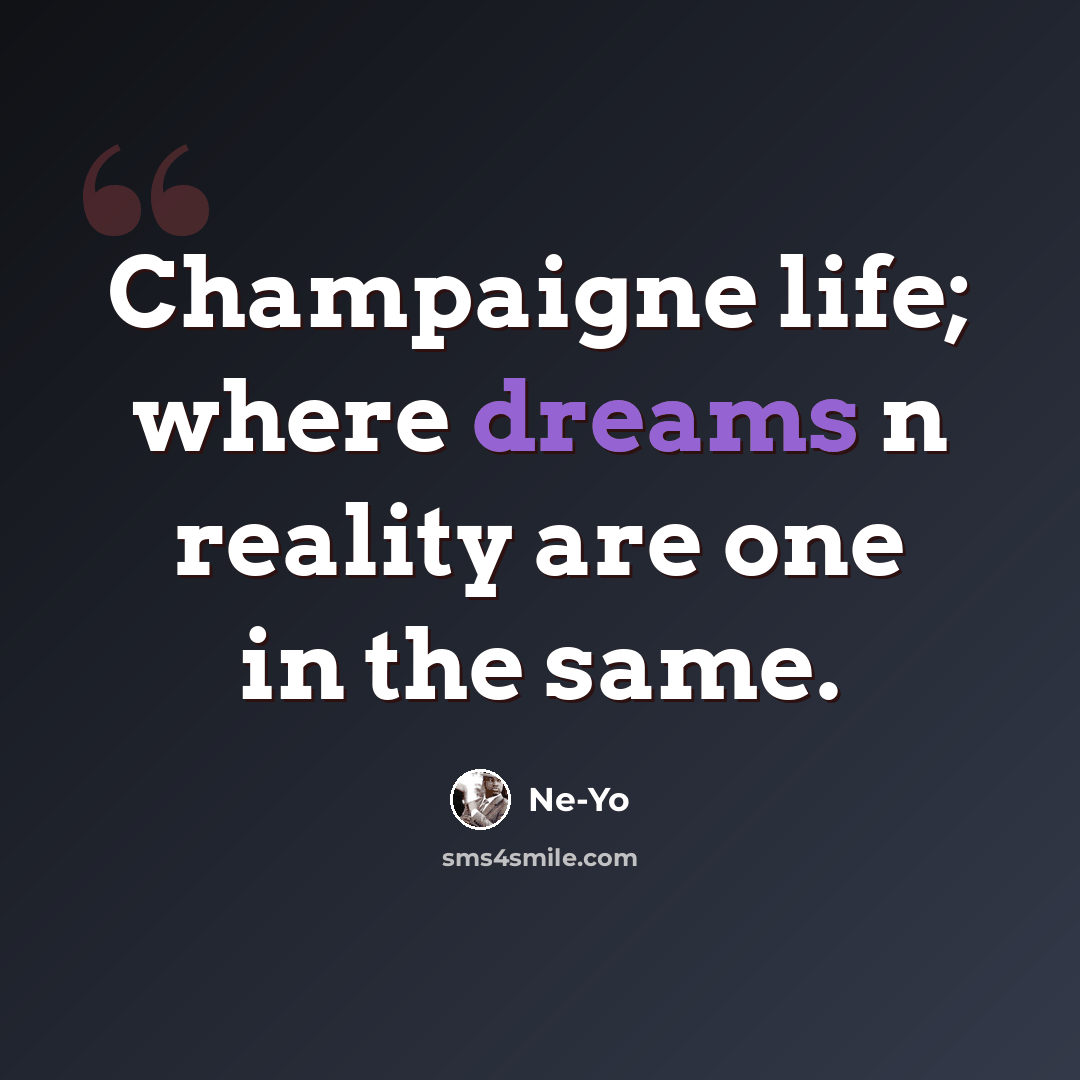 “Champaigne life; where dreams n reality are one in the same.” quote by Ne-yo