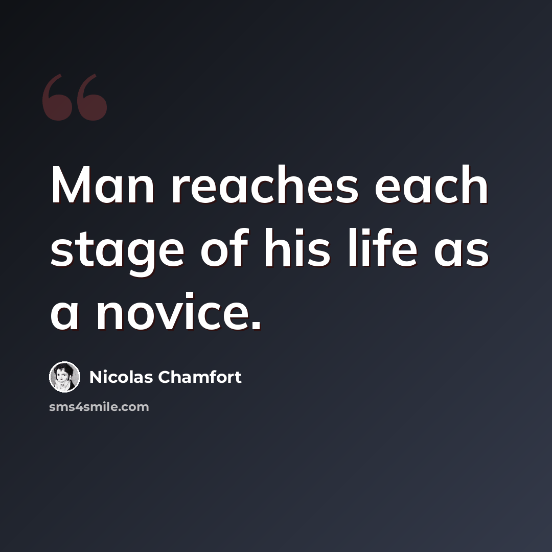 “Man reaches each stage of his life as a novice.” quote by Nicolas Chamfort