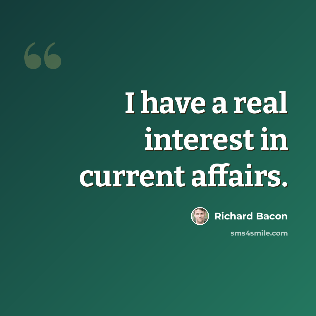 “I have a real interest in current affairs.” quote by Richard Bacon