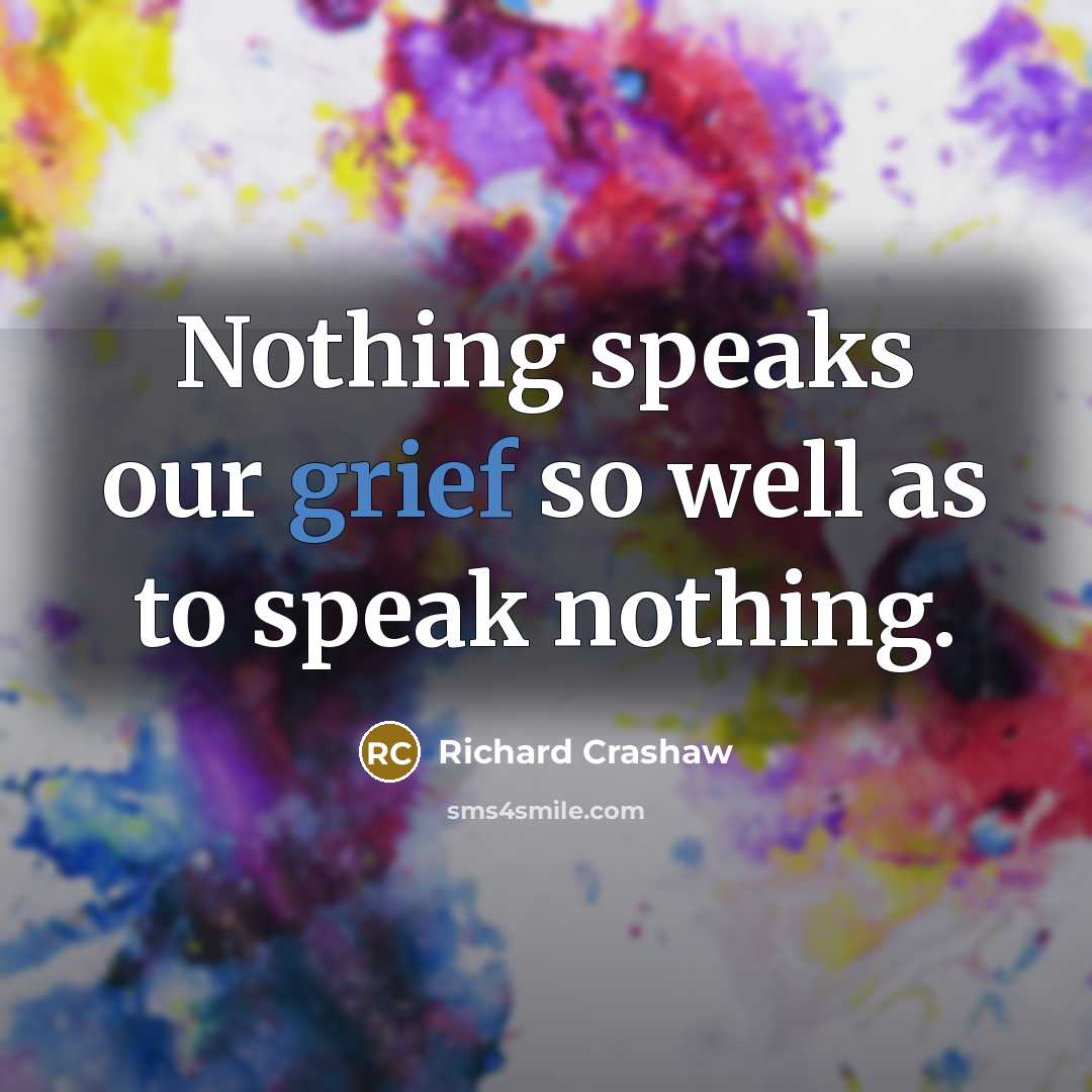 “Nothing speaks our grief so well as to speak nothing.” quote by Richard Crashaw