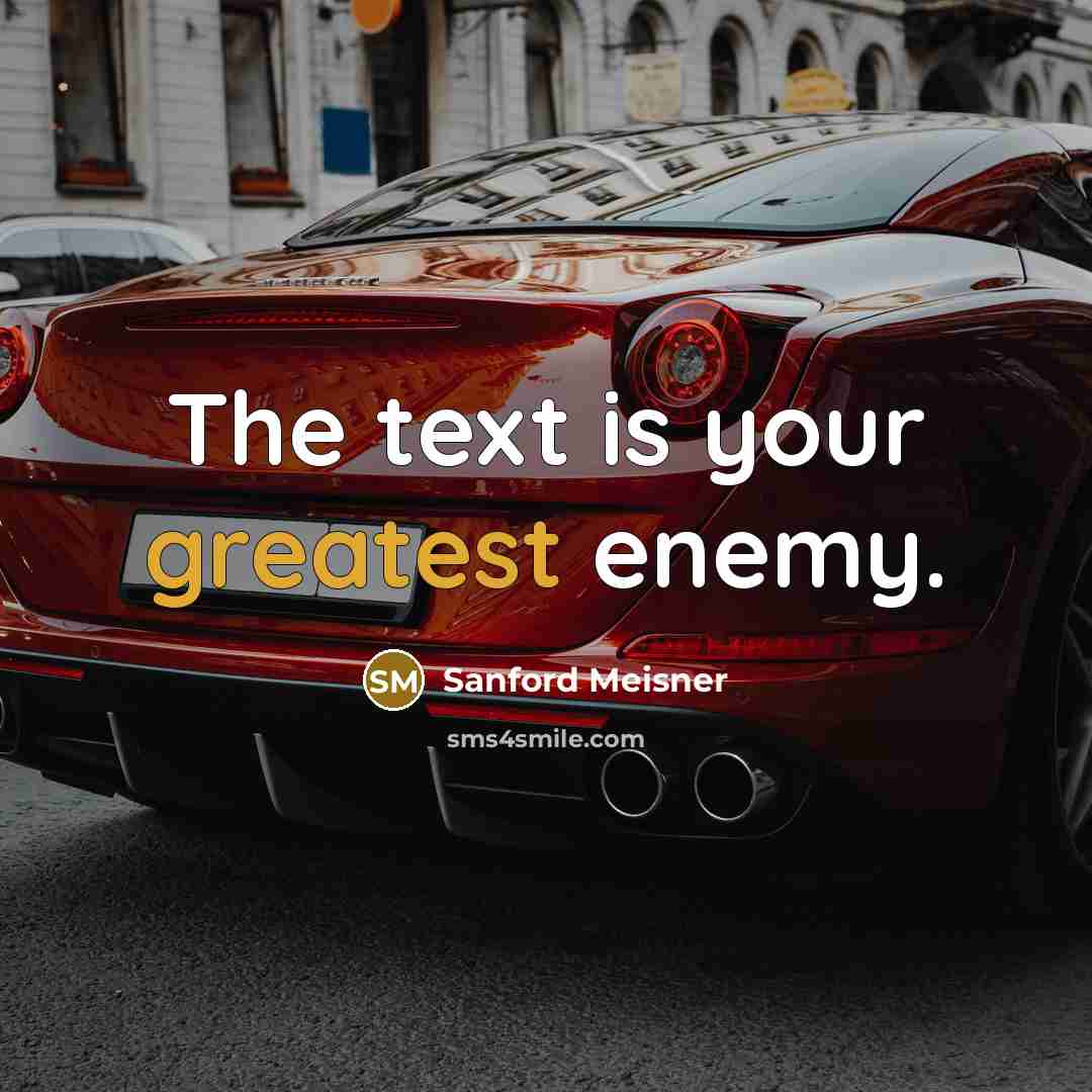 “The text is your greatest enemy.” quote by Sanford Meisner