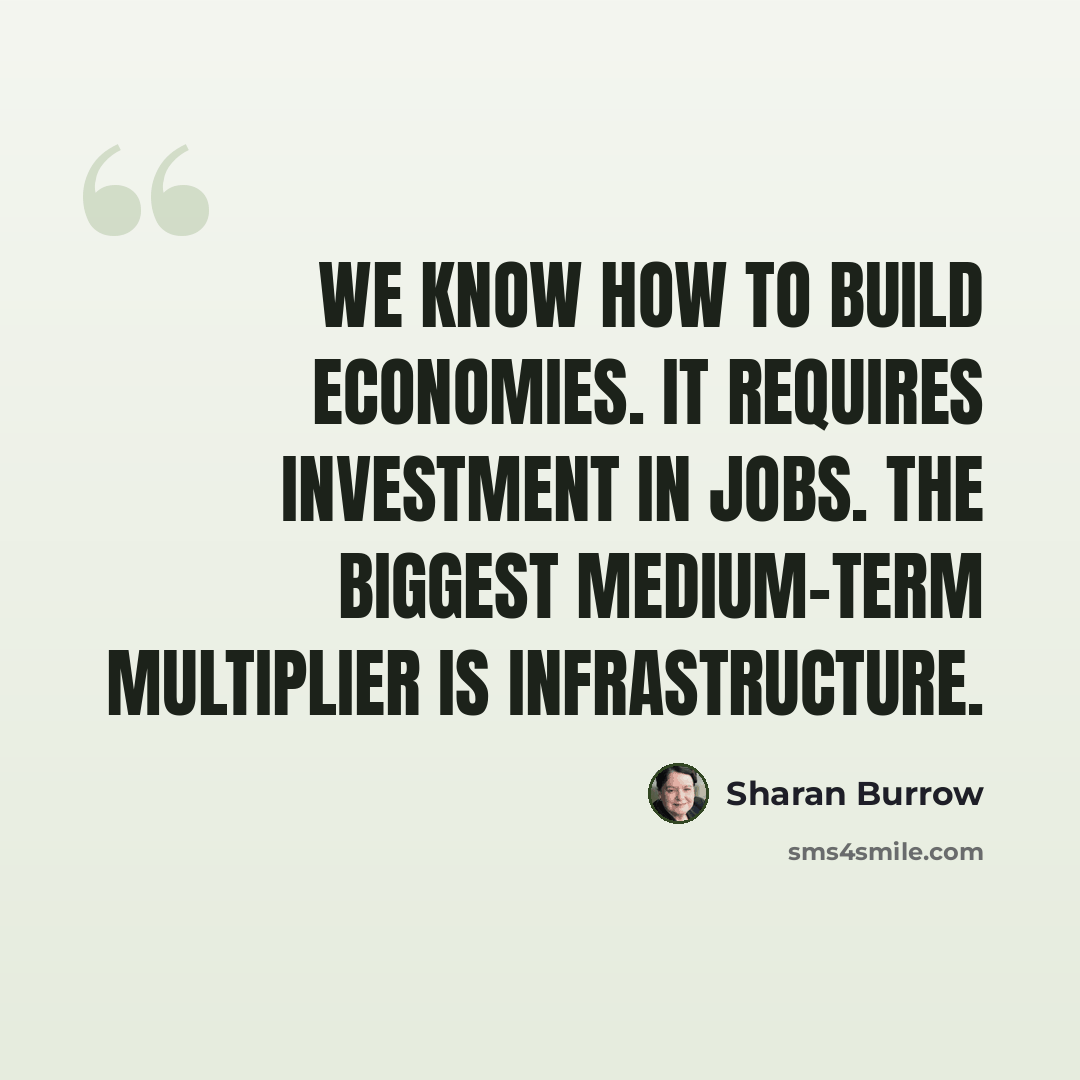 “We know how to build economies. It requires investment in jobs. The biggest medium-term multiplier is infrastructure.” quote by Sharan Burrow