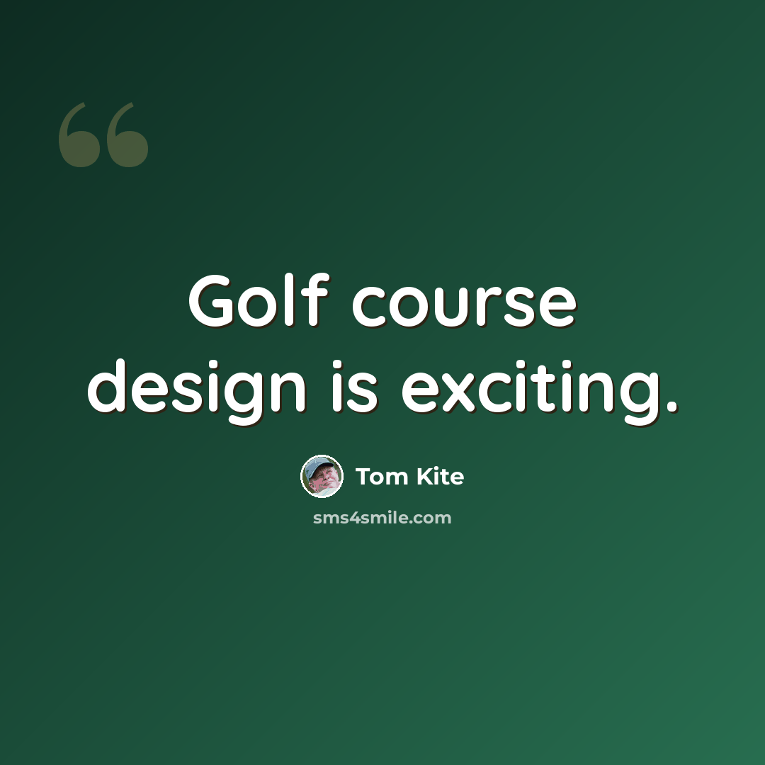 “Golf course design is exciting.” quote by Tom Kite