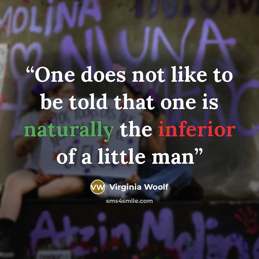 “One does not like to be told that one is naturally the inferior of a little man” quote by Virginia Woolf