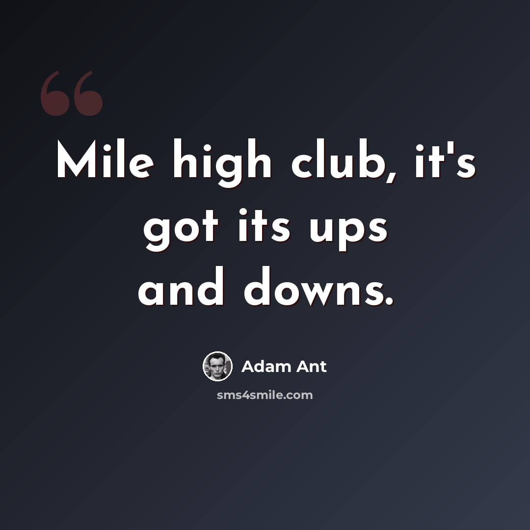 “Mile high club, it's got its ups and downs.” quote by Adam Ant