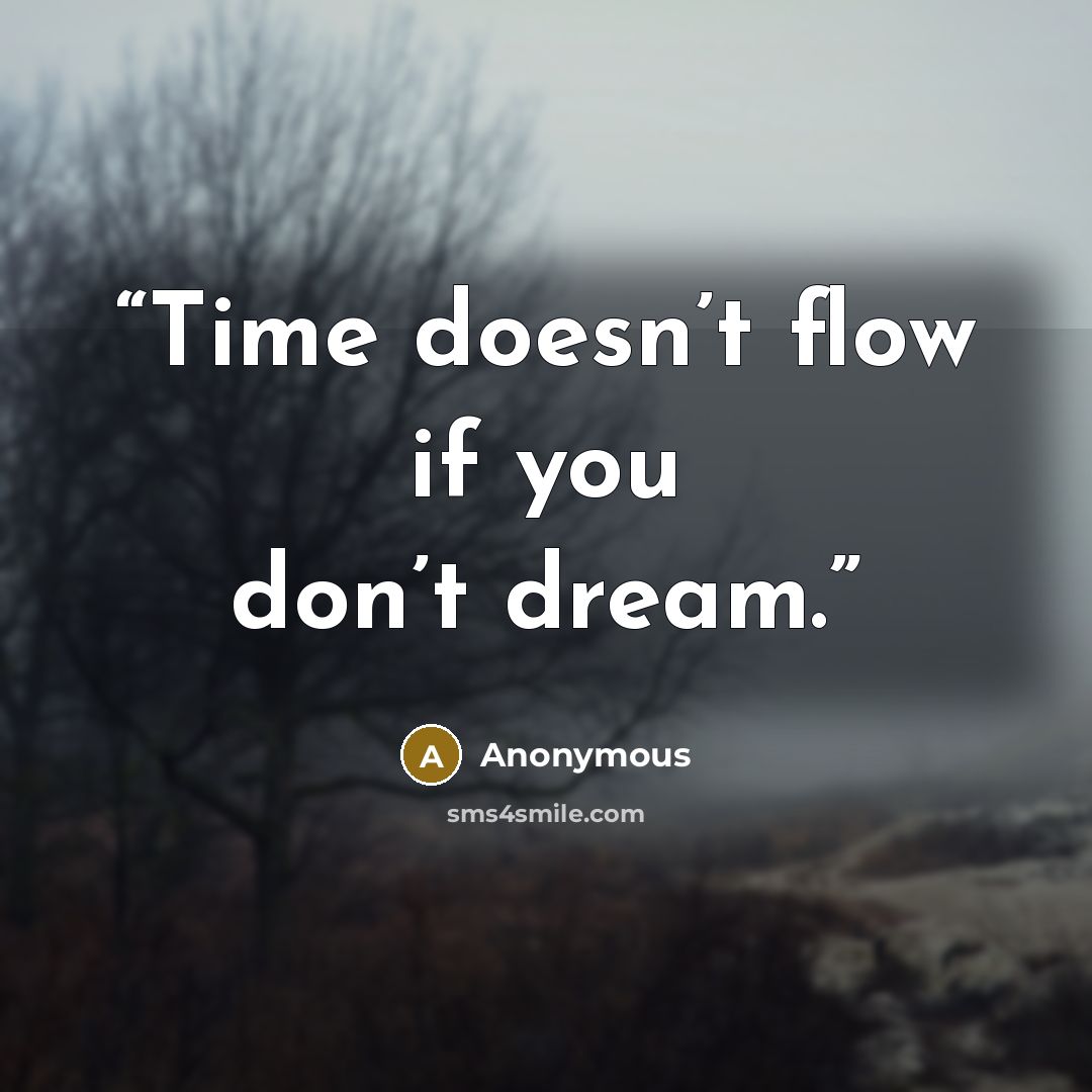 “Time doesn’t flow if you don’t dream.” quote by Anonymous