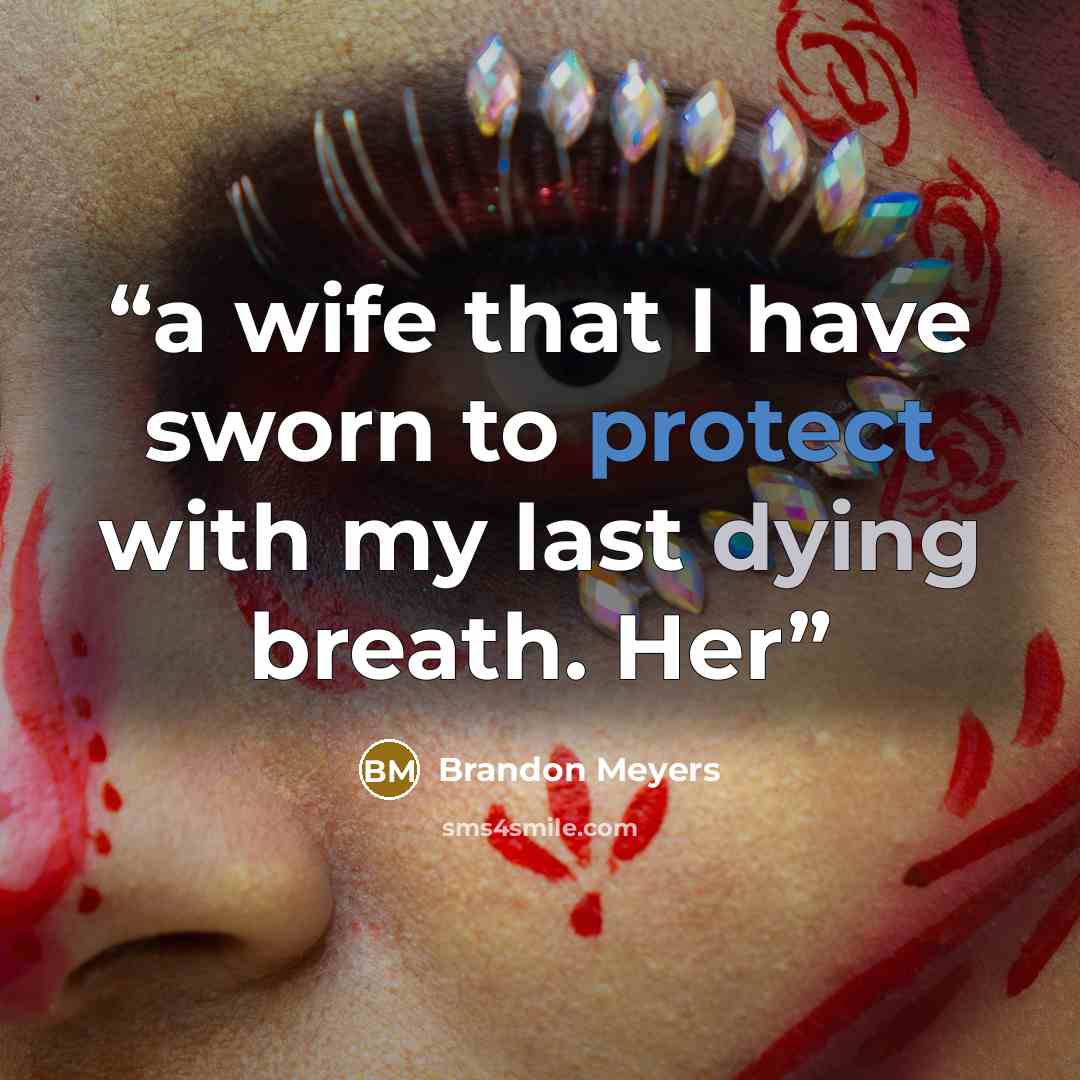 “a wife that I have sworn to protect with my last dying breath. Her” quote by Brandon Meyers