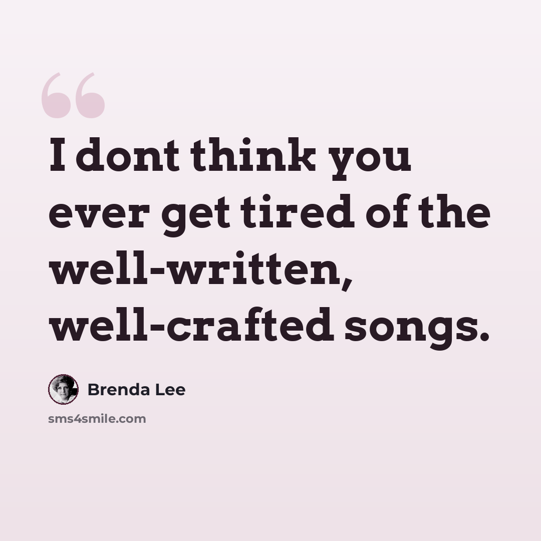 “I dont think you ever get tired of the well-written, well-crafted songs.” quote by Brenda Lee