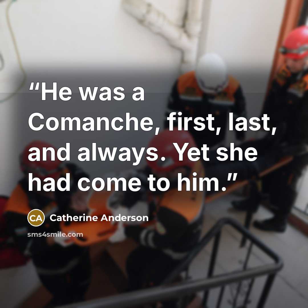 “He was a Comanche, first, last, and always. Yet she had come to him.” quote by Catherine Anderson