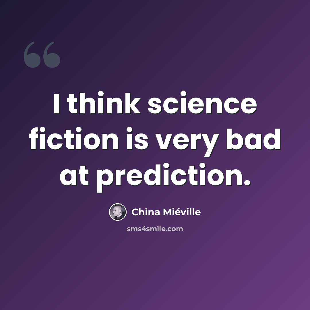 “I think science fiction is very bad at prediction.” quote by China Mieville