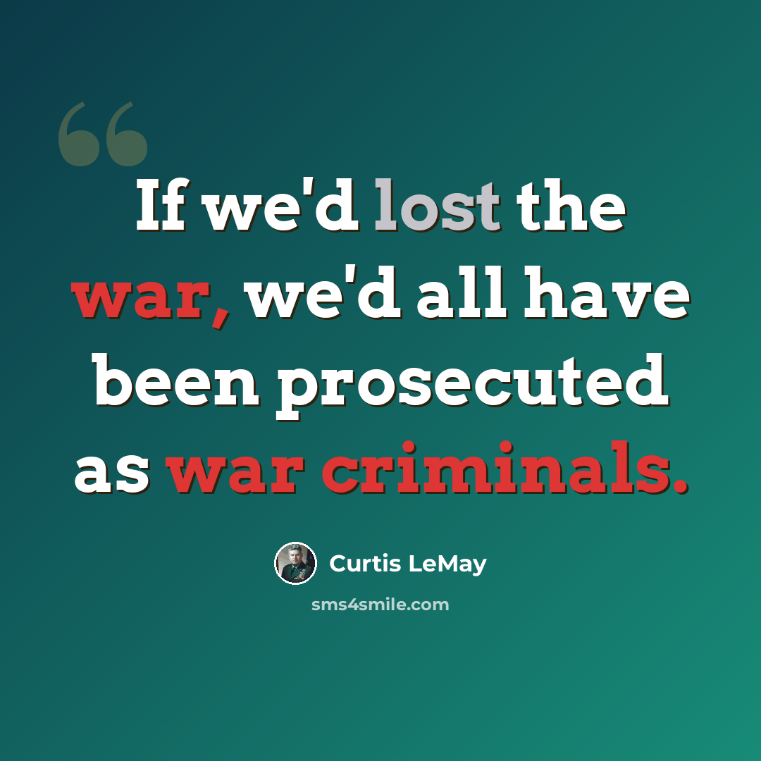 “If we'd lost the war, we'd all have been prosecuted as war criminals.” quote by Curtis LeMay