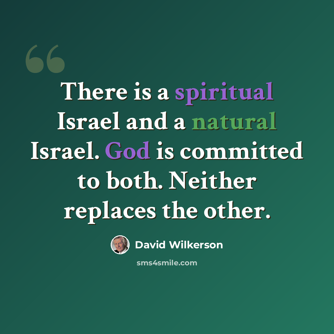 “There is a spiritual Israel and a natural Israel. God is committed to both. Neither replaces the other.” quote by David Wilkerson