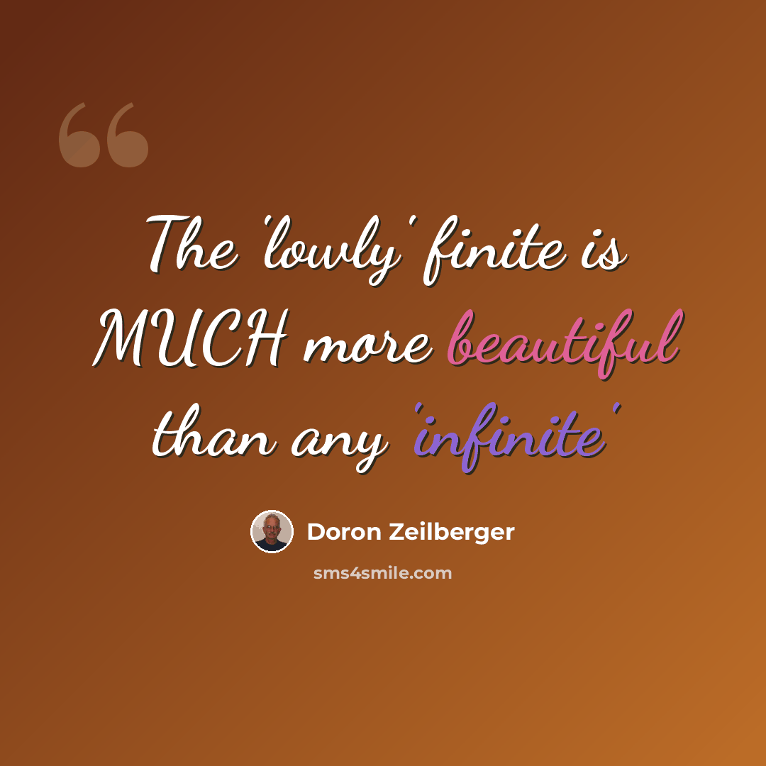 “The 'lowly' finite is MUCH more beautiful than any 'infinite'” quote by Doron Zeilberger