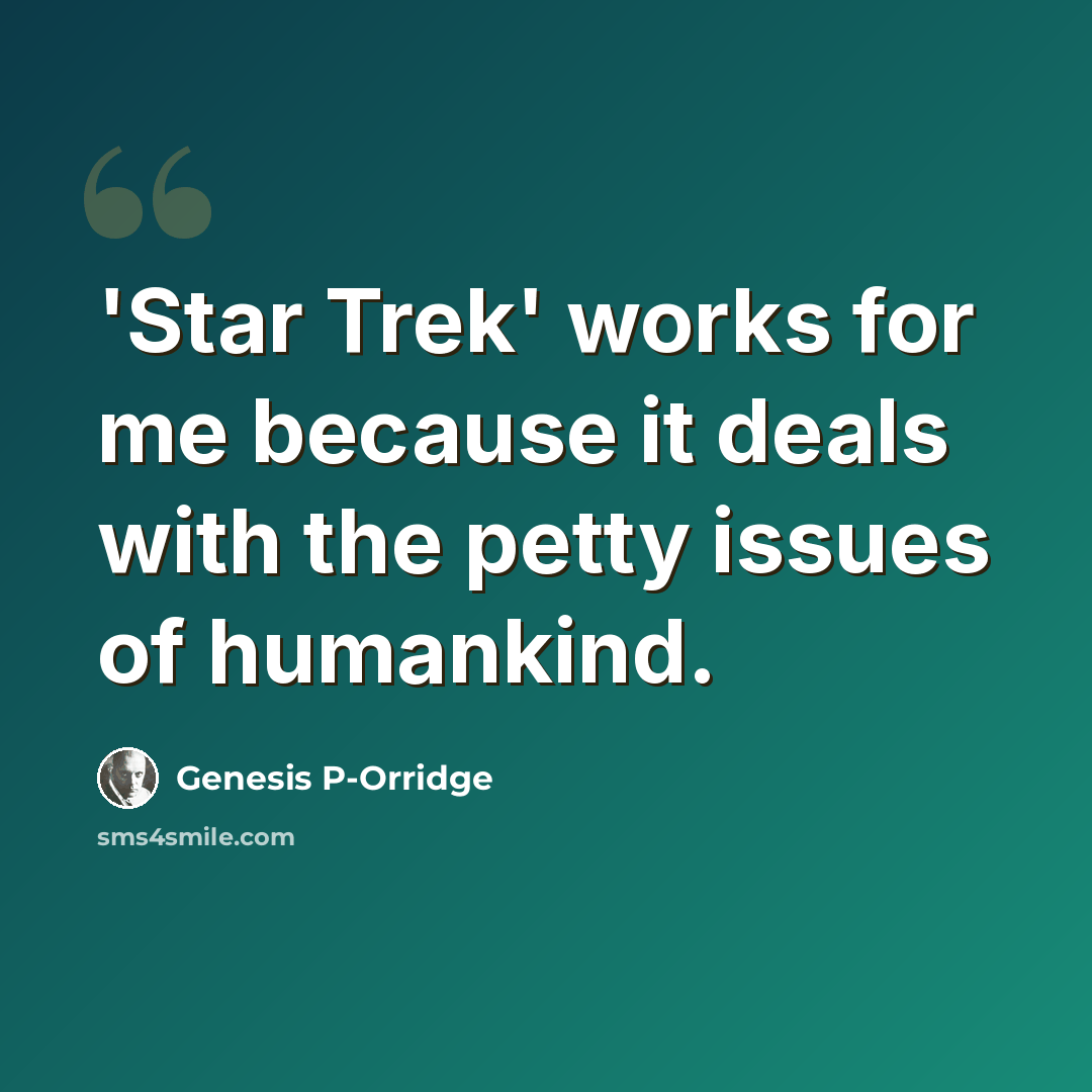 “'Star Trek' works for me because it deals with the petty issues of humankind.” quote by Genesis P-Orridge