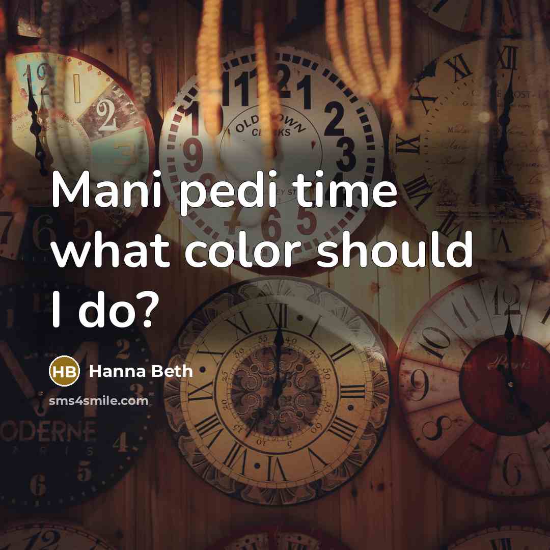 “Mani pedi time what color should I do?” quote by Hanna Beth
