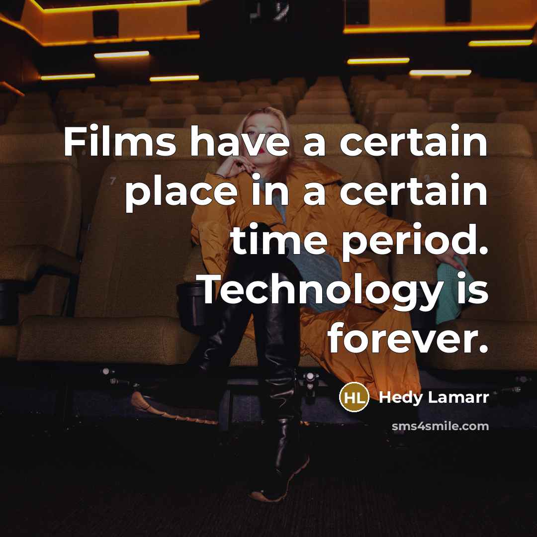 “Films have a certain place in a certain time period. Technology is forever.” quote by Hedy Lamarr