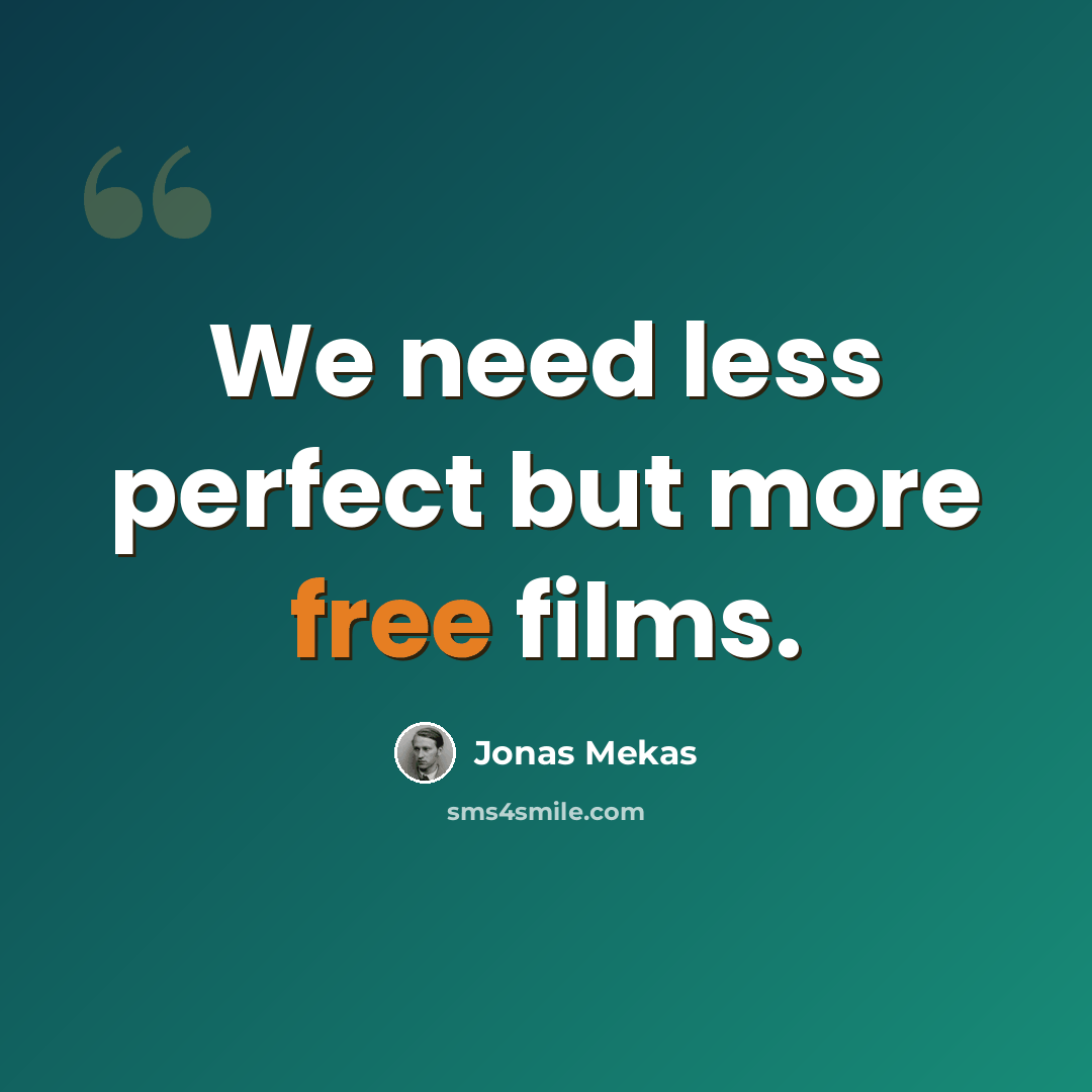 “We need less perfect but more free films.” quote by Jonas Mekas