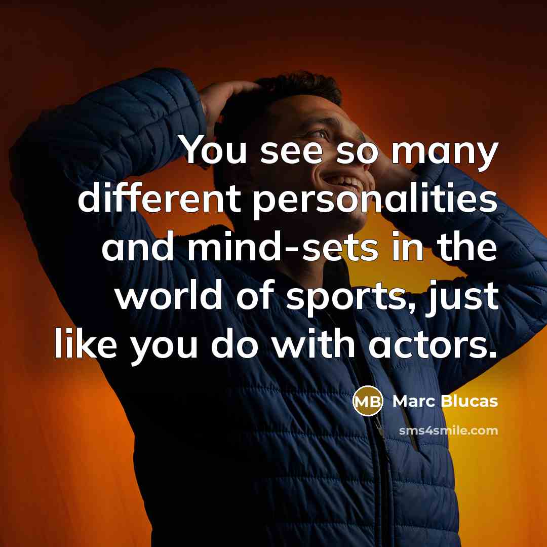 “You see so many different personalities and mind-sets in the world of sports, just like you do with actors.” quote by Marc Blucas