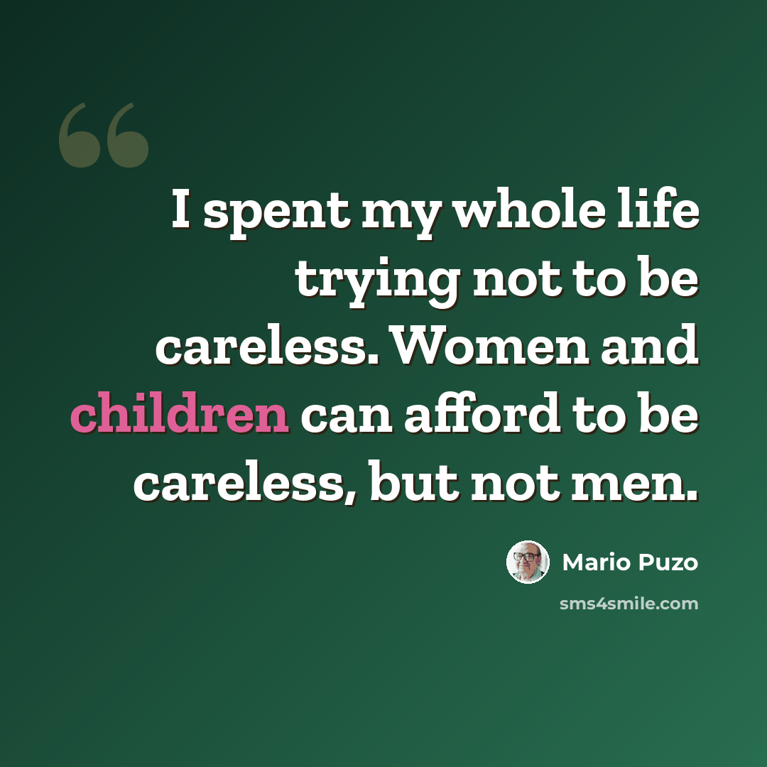“I spent my whole life trying not to be careless. Women and children can afford to be careless, but not men.” quote by Mario Puzo