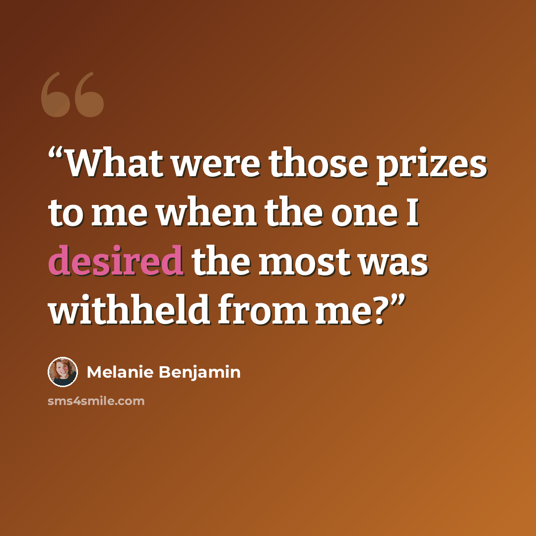 “What were those prizes to me when the one I desired the most was withheld from me?” quote by Melanie Benjamin