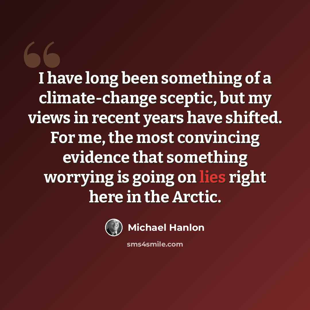 “I have long been something of a climate-change sceptic, but my views in recent years have shifted. For me, the most convincing evidence that something worrying is going on lies right here in the Arctic.” quote by Michael Hanlon