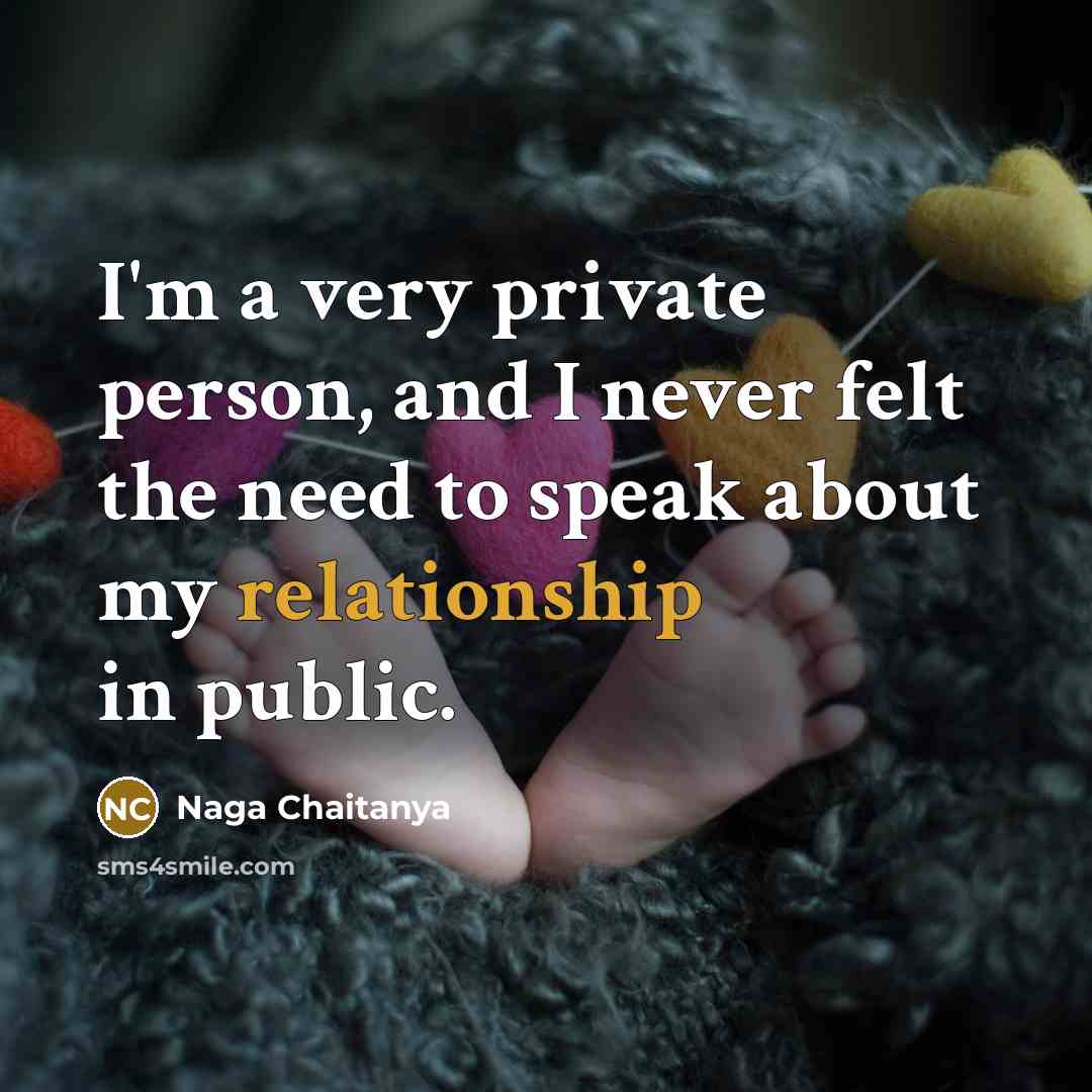 “I'm a very private person, and I never felt the need to speak about my relationship in public.” quote by Naga Chaitanya