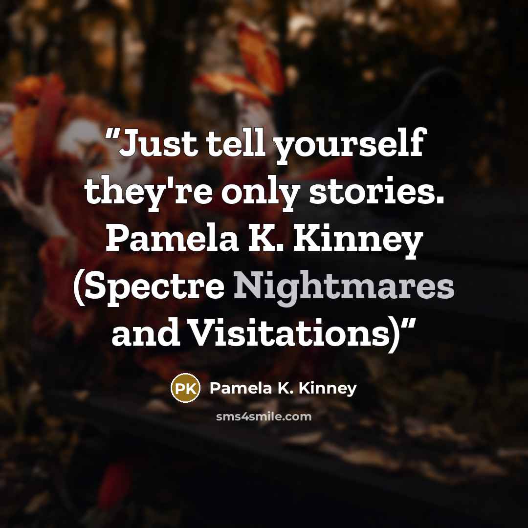 “Just tell yourself they're only stories. Pamela K. Kinney (Spectre Nightmares and Visitations)” quote by Pamela K. Kinney