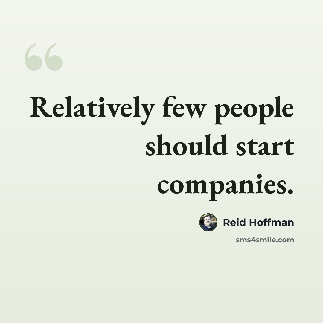 “Relatively few people should start companies.” quote by Reid Hoffman