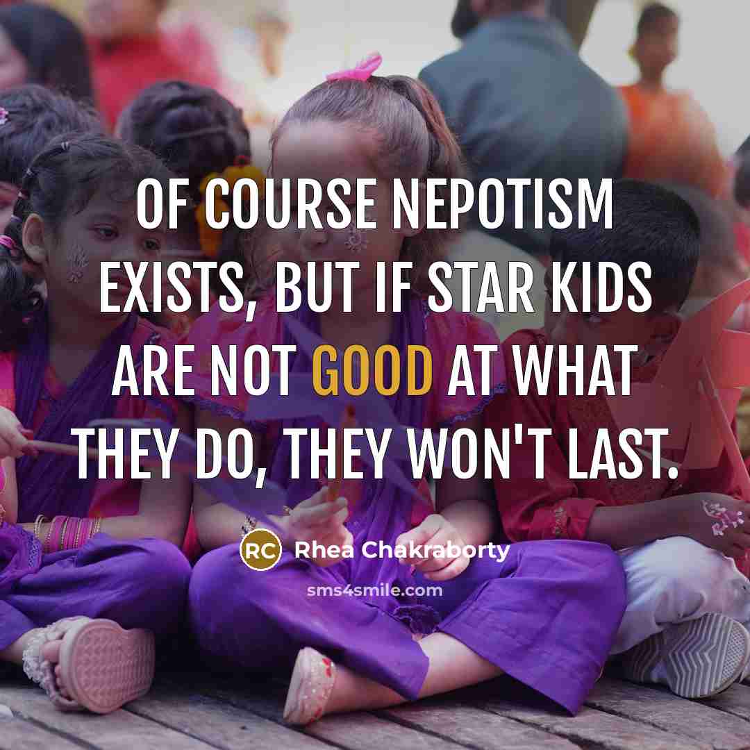 “Of course nepotism exists, but if star kids are not good at what they do, they won't last.” quote by Rhea Chakraborty