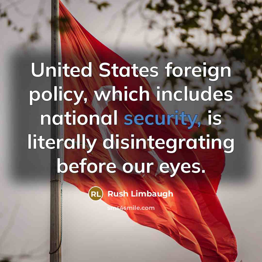 “United States foreign policy, which includes national security, is literally disintegrating before our eyes.” quote by Rush Limbaugh