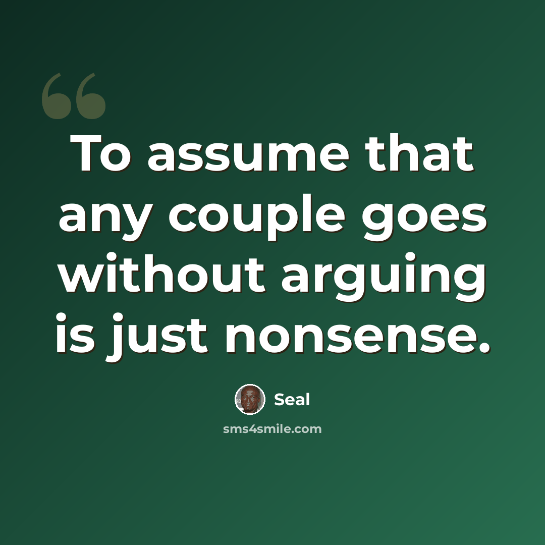 “To assume that any couple goes without arguing is just nonsense.” quote by Seal