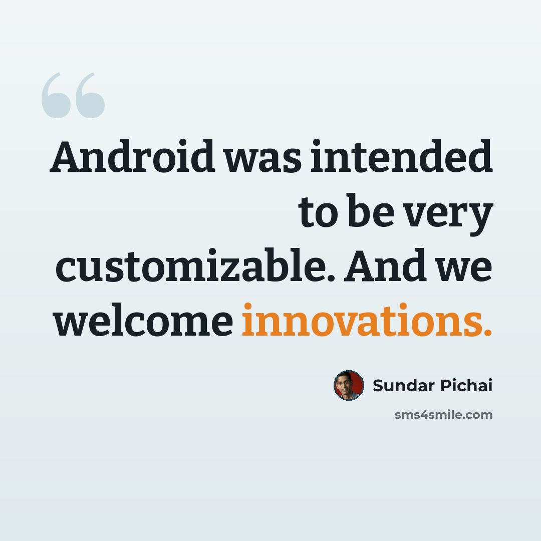 “Android was intended to be very customizable. And we welcome innovations.” quote by Sundar Pichai