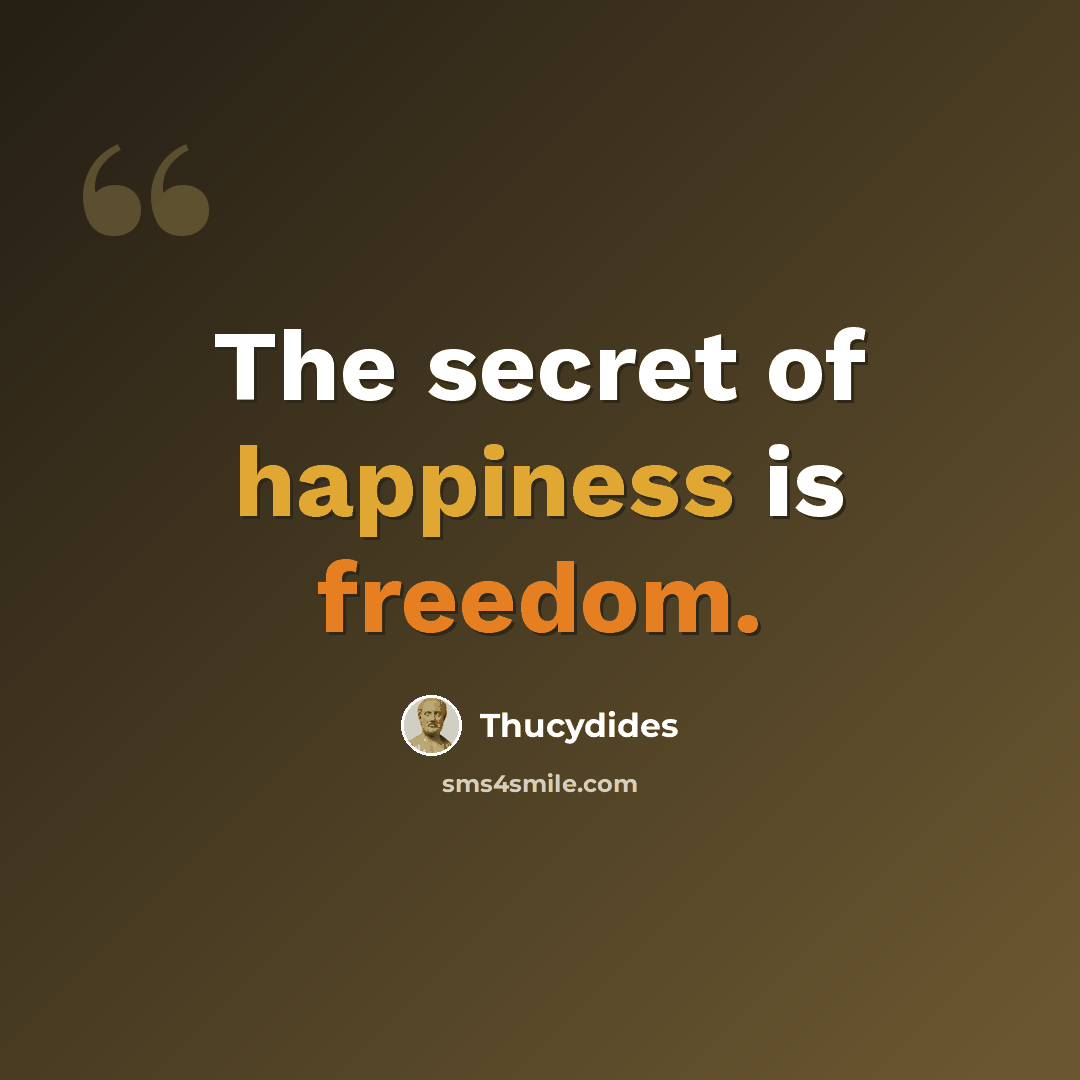 “The secret of happiness is freedom.” quote by Thucydides